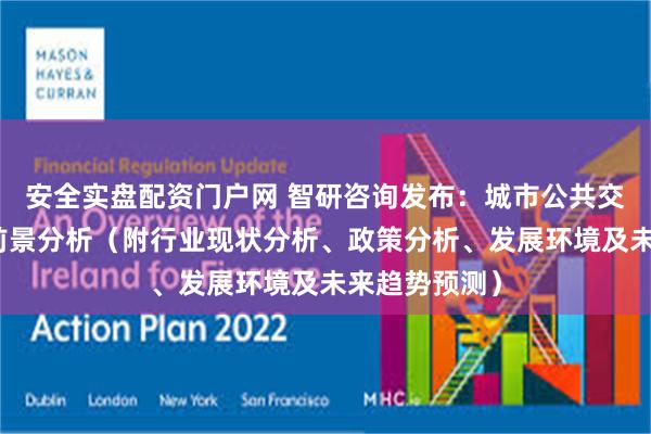 安全实盘配资门户网 智研咨询发布：城市公共交通行业市场前景分析（附行业现状分析、政策分析、发展环境及未来趋势预测）