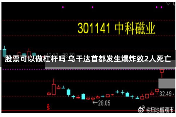 股票可以做杠杆吗 乌干达首都发生爆炸致2人死亡