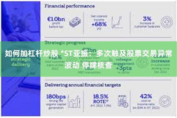 如何加杠杆炒股 *ST亚振：多次触及股票交易异常波动 停牌核查