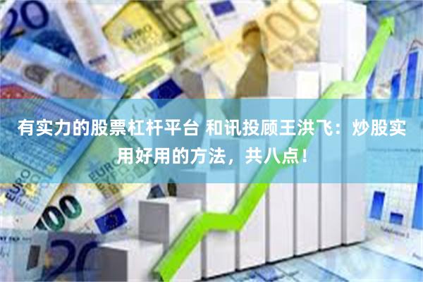有实力的股票杠杆平台 和讯投顾王洪飞：炒股实用好用的方法，共八点！